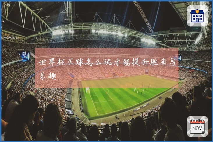 世界杯买球怎么玩才能提升胜率与乐趣